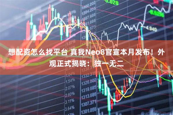 想配资怎么找平台 真我Neo8官宣本月发布！外观正式揭晓：独一无二